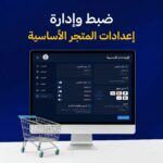 ضبط وإدارة إعدادات المتجر الأساسية